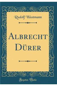 Albrecht DÃ¼rer (Classic Reprint)
