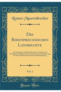 Die RheinpreuÃ?ischen Landrechte, Vol. 1: Die Einleitung, Das JÃ¼lich-Bergische Landrecht, Die ChurkÃ¶lnische Reformation, Rechtsordnung Und ErlÃ¤uterung, Die Salm-Reifferscheidt-Dycksche Rechtsordnung (Classic Reprint)