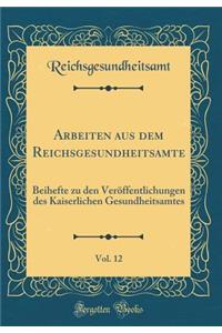 Arbeiten aus dem Reichsgesundheitsamte, Vol. 12: Beihefte zu den Veröffentlichungen des Kaiserlichen Gesundheitsamtes (Classic Reprint)