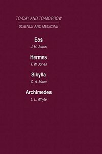 Today and Tomorrow Volume 9 Science and Medicine: EOS or the Wider Aspects of Cosmogony Hermes, or the Future of Chemistry Sybilla, or the Revival of Prophecy Archimedes or the Future of Physics