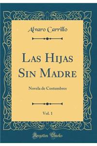 Las Hijas Sin Madre, Vol. 1: Novela de Costumbres (Classic Reprint)