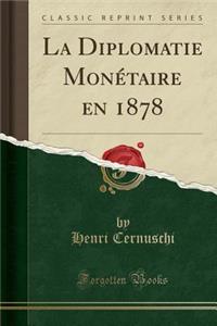 La Diplomatie Monï¿½taire En 1878 (Classic Reprint)