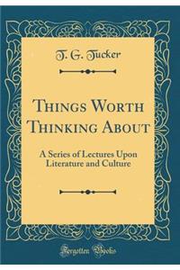 Things Worth Thinking about: A Series of Lectures Upon Literature and Culture (Classic Reprint)