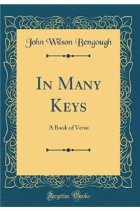 In Many Keys: A Book of Verse (Classic Reprint)