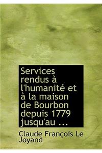 Services Rendus an L'Humanitac Et an La Maison de Bourbon Depuis 1779 Jusqu'au ...