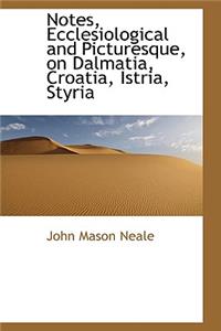 Notes, Ecclesiological and Picturesque, on Dalmatia, Croatia, Istria, Styria