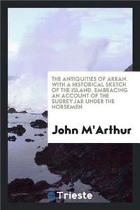 The Antiquities of Arran: With a Historical Sketch of the Island, Embracing ...