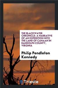 The Blackwater Chronicle: A Narrative of an Expedition Into the Land of Canaan, in Randolph ...