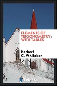 Elements of Trigonometry; With Tables