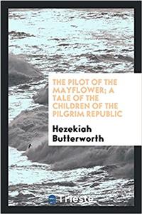 The pilot of the Mayflower; a tale of the children of the pilgrim republic