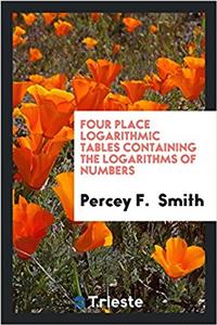 Four Place Logarithmic Tables Containing the Logarithms of Numbers
