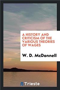 A History and Criticism of the Various Theories of Wages