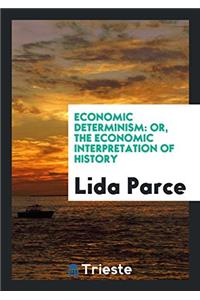 Economic Determinism: Or, The Economic Interpretation of History