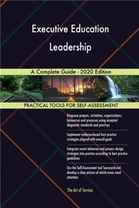 Executive Education Leadership A Complete Guide - 2020 Edition