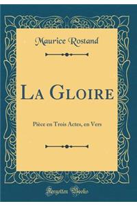 La Gloire: Piï¿½ce En Trois Actes, En Vers (Classic Reprint): Piï¿½ce En Trois Actes, En Vers (Classic Reprint)