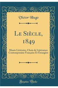 Le Siï¿½cle, 1849: Musï¿½e Littï¿½raire, Choix de Littï¿½rature Contemporaine Franï¿½aise Et ï¿½trangï¿½re (Classic Reprint)