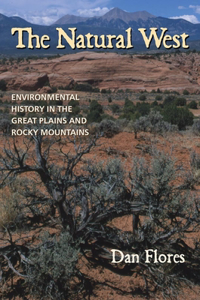 The Natural West: Environmental History in the Great Plains and Rocky Mountains: Environmental History in the Great Plains and Rocky Mountains