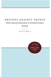 The Bretons Against France: Ethnic Minority Nationalism in TwentiethCentury Brittany