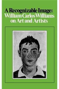 A Recognizable Image: William Carlos Williams on Art and Artists
