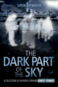 Dark Part of the Sky: A Collection of Bomber Command Ghost Stories