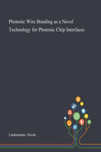 Photonic Wire Bonding as a Novel Technology for Photonic Chip Interfaces