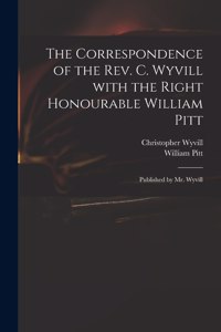 Correspondence of the Rev. C. Wyvill With the Right Honourable William Pitt