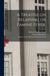 Treatise on Relapsing or Famine Fever. [electronic Resource]