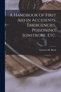 Handbook of First Aid in Accidents, Emergencies, Poisoning, Sunstroke, Etc. [microform]