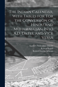 Indian Calendar, With Tables for tor the Conversion of Hindu and Muhammadan Into A.D. Dates, and Vice Versâ