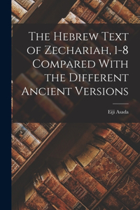 Hebrew Text of Zechariah, 1-8 Compared With the Different Ancient Versions