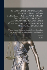 Role of Giant Corporations. Hearings, Ninety-first Congress, First Session [-Ninety-second Congress, Second Session], on the Role of Giant Corporations in the American and World Economies