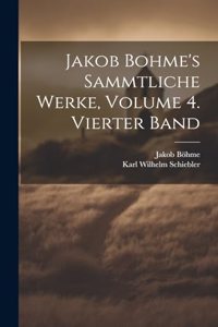 Jakob Bohme's Sammtliche Werke, Volume 4. Vierter Band