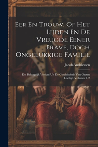 Eer En Trouw, Of Het Lijden En De Vreugde Eener Brave, Doch Ongelukkige Familie