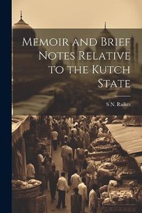 Memoir and Brief Notes Relative to the Kutch State