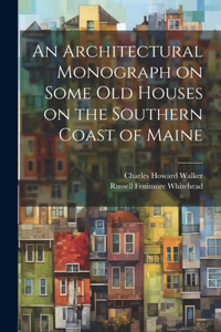 Architectural Monograph on Some old Houses on the Southern Coast of Maine