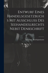 Entwurf Eines Handelsgesetzbuchs Mit Ausschluss Des Seehandeslrechts Nebst Denkschrift