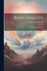 Reincarnated; A Romance Of The Soul