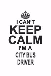 I Can't Keep Calm I'm A City Bus Driver