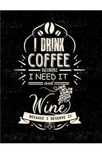 I Drink Coffee Because I Need It And Wine Because I Deserve It