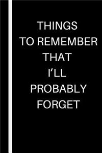 Things to Remember That I'll Probably Forget