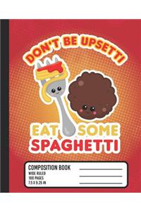Don't Be Upsetti Eat Some Spaghetti Composition Book