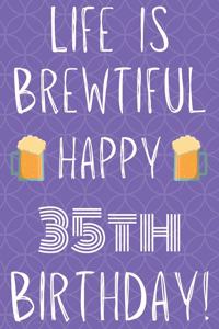 Life Is Brewtiful Happy 35th Birthday