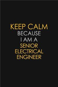 Keep Calm Because I Am A Senior Electrical Engineer