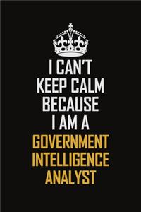 I Can't Keep Calm Because I Am A Government Intelligence Analyst