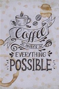 Coffee Makes Everything Possible