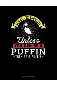 Always Be Yourself Unless You Can Be a Puffin Then Be a Puffin