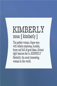 Kimberly Noun [ Kimberly ] the Perfect Woman Super Sexy with Infinite Charisma, Funny and Full of Good Ideas. Always Right Because She Is... Kimberly