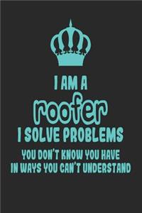 I Am a Roofer I Solve Problems You Don't Know You Have in Ways You Can't Understand