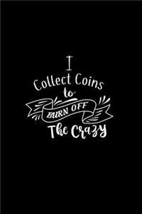 I Collect Coins To Burn Off The Crazy