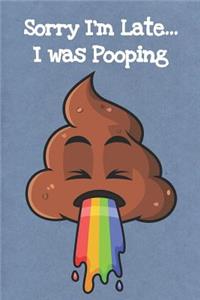 Sorry I'm Late I Was Pooping
